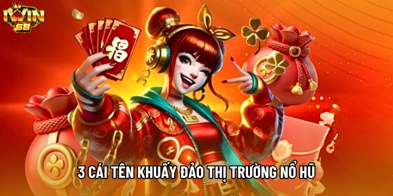 3 cái tên khuấy đảo thị trường nổ hũ