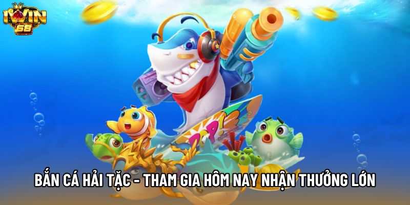 Bắn Cá Hải Tặc - Tham Gia Hôm Nay Nhận Ngay Thưởng Lớn