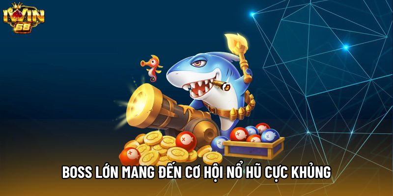 Boss lớn mang đến cơ hội nổ hũ cực khủng