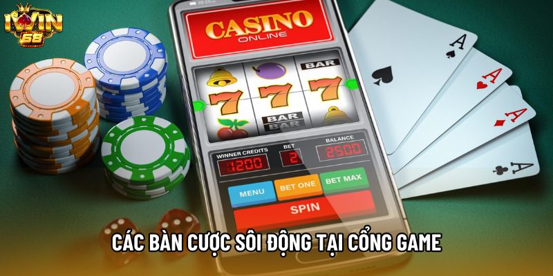 Các bàn cược sôi động tại cổng game