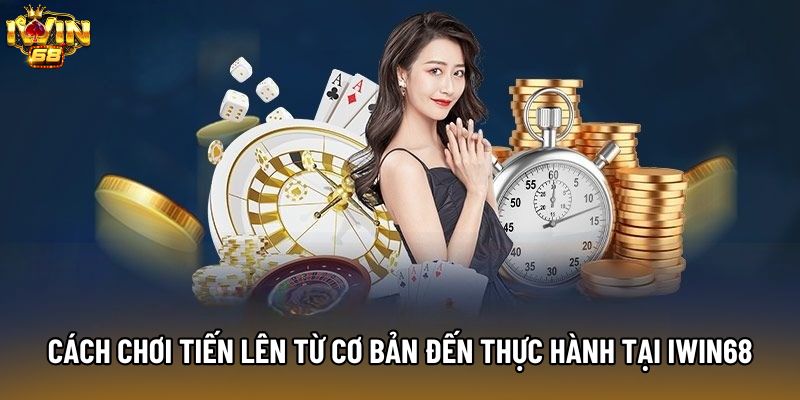 Tiến Lên Miền Nam Từ Cơ Bản Đến Thực Hành Tại IWIN68