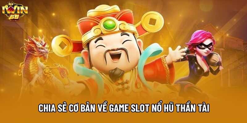 Chia sẻ cơ bản về game slot Nổ Hũ Thần Tài