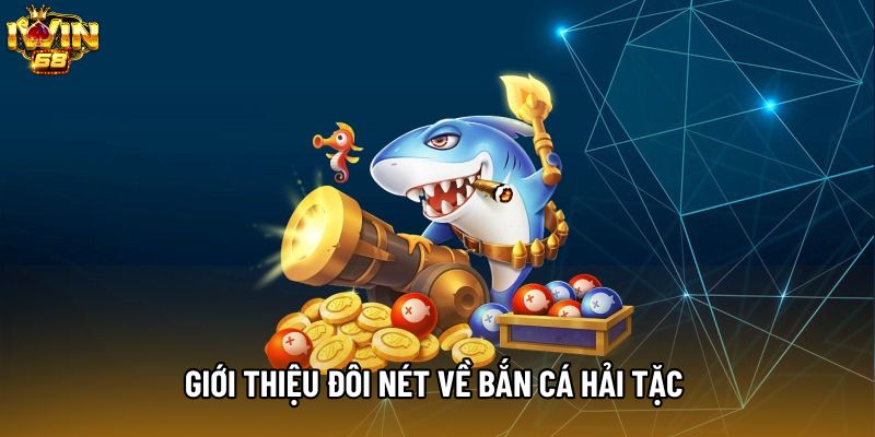 Giới thiệu đôi nét về Bắn Cá Hải Tặc 