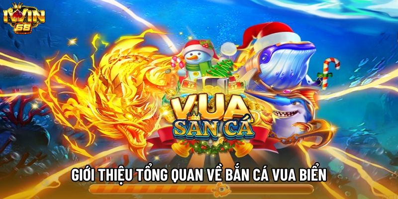 Giới thiệu tổng quan về Bắn Cá Vua Biển