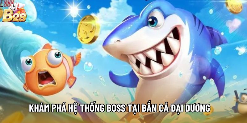 Khám phá hệ thống boss tại Bắn Cá Đại Dương