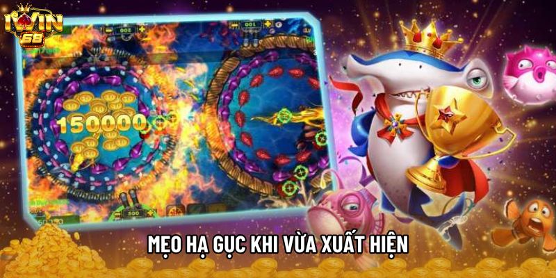 Mẹo hạ gục khi vừa xuất hiện