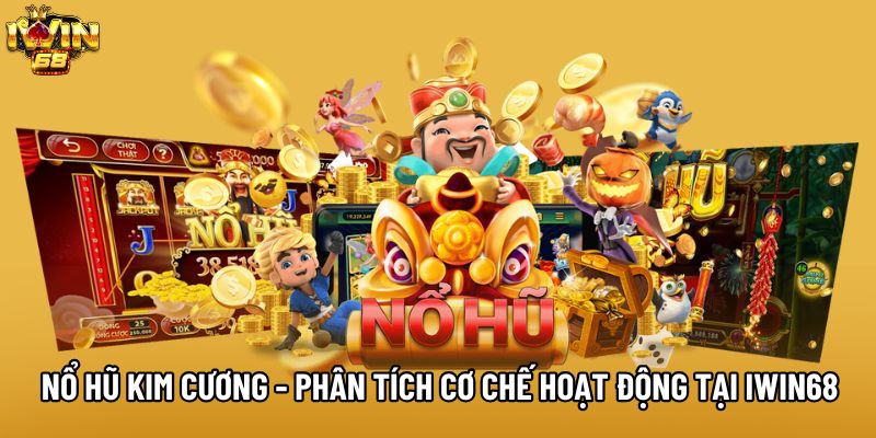 Nổ Hũ Kim Cương - Phân Tích Cơ Chế Hoạt Động Tại IWIN68