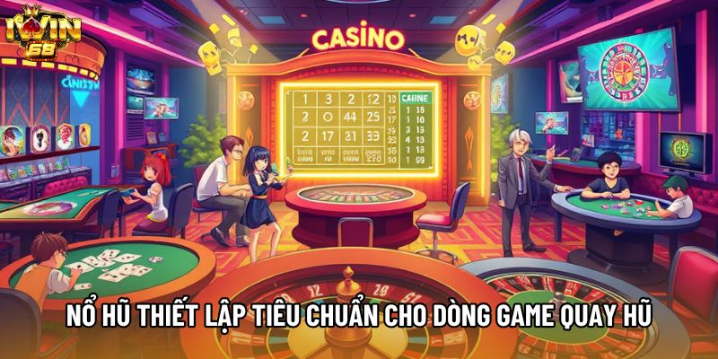 Nổ Hũ thiết lập tiêu chuẩn cho dòng game quay hũ