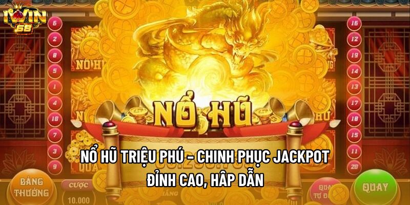 Nổ Hũ Triệu Phú – Chinh Phục Jackpot Đỉnh Cao, Hâp Dẫn