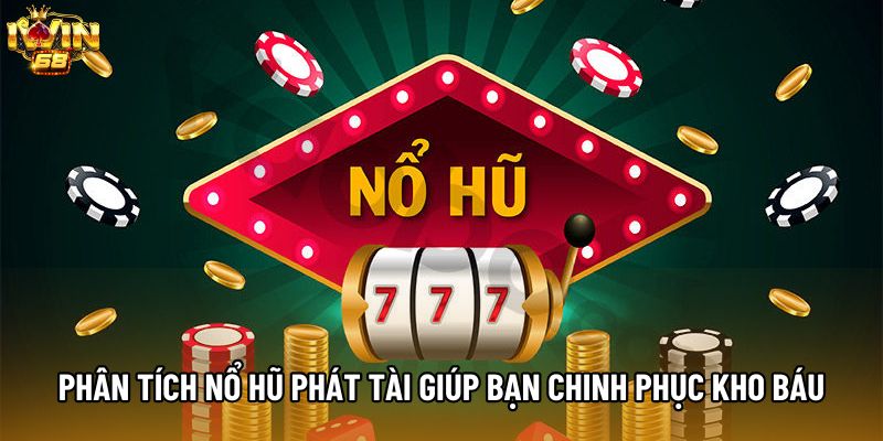 Phân tích Nổ Hũ Phát Tài giúp bạn chinh phục kho báu