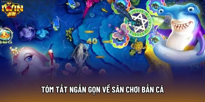 Tóm tắt ngắn gọn về sân chơi bắn cá Tóm tắt ngắn gọn về sân chơi bắn cá