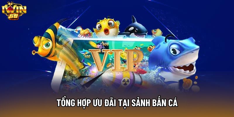 Tổng hợp ưu đãi tại sảnh bắn cá Tổng hợp ưu đãi tại sảnh bắn cá