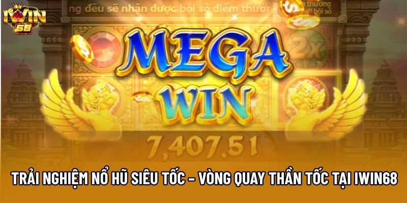 Trải nghiệm Nổ Hũ Siêu Tốc – Vòng quay thần tốc tại IWIN68