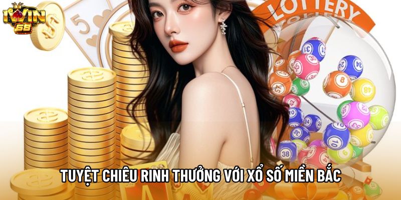 Tuyệt chiêu rinh thưởng với xổ số miền Bắc