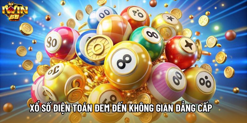 Xổ Số Điện Toán đem đến không gian đẳng cấp