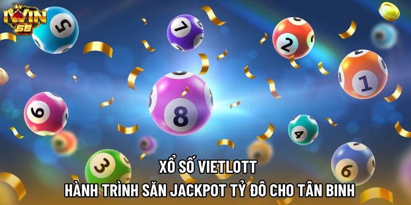 Xổ Số Vietlott – Hành Trình Săn Jackpot Tỷ Đô Cho Tân Binh