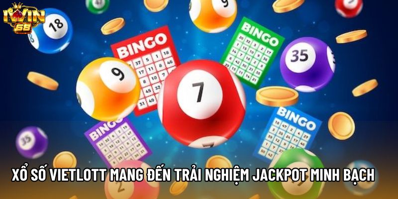 Xổ Số Vietlott mang đến trải nghiệm Jackpot minh bạch 